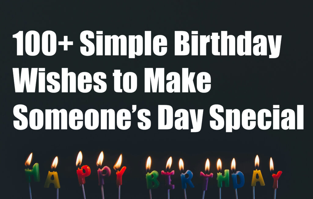 100+ Simple Birthday Wishes to Make Someone’s Day Special